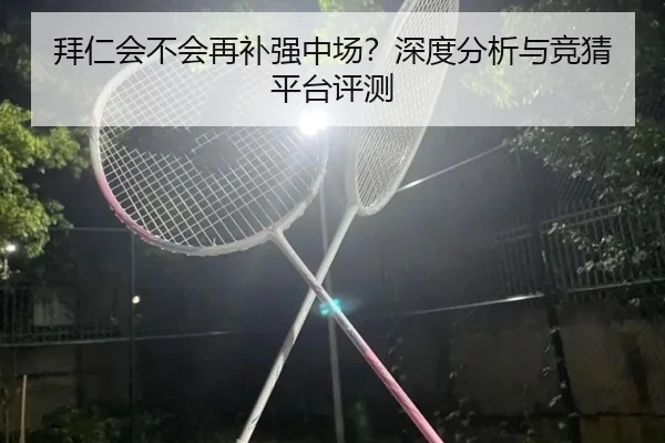 拜仁会不会再补强中场？深度分析与竞猜平台评测