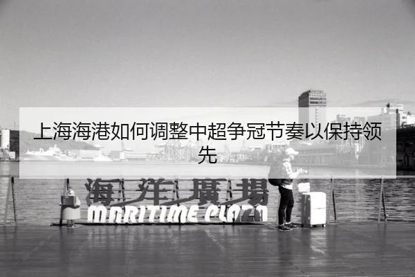 上海海港如何调整中超争冠节奏以保持领先